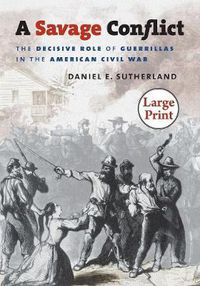 Cover image for A Savage Conflict: The Decisive Role of Guerrillas in the American Civil War