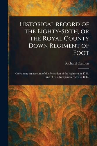 Cover image for Historical Record of the Eighty-Sixth, or the Royal County Down Regiment of Foot