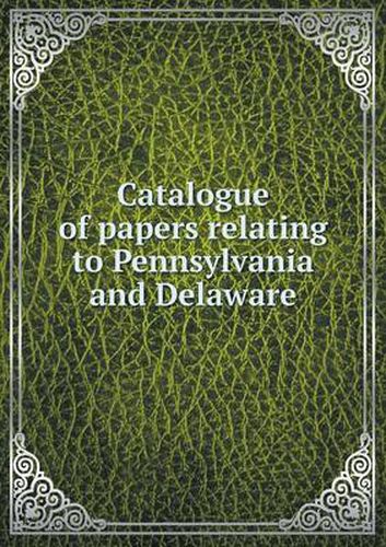 Cover image for Catalogue of papers relating to Pennsylvania and Delaware