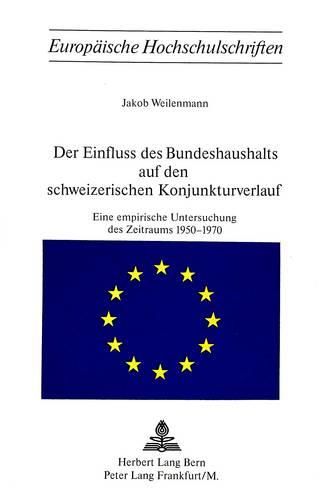 Cover image for Der Einfluss Des Bundeshaushalts Auf Den Schweizerischen Konjunkturverlauf: Eine Empirische Untersuchung Des Zeitraums 1950-1970