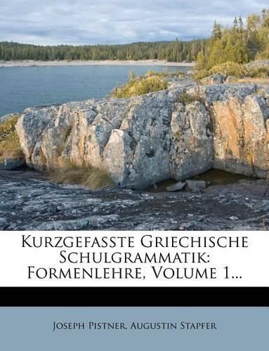 Kurzgefasste Griechische Schulgrammatik: Formenlehre, Volume 1...