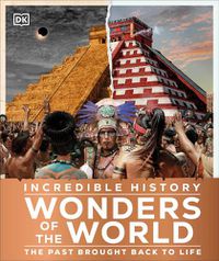 Cover image for Incredible History Wonders of the World: Humanity's Greatest Monuments Restored to Their Former Glory