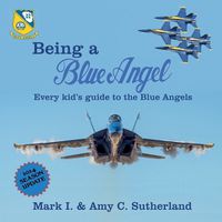 Cover image for Being a Blue Angel: Every Kid's Guide to the Blue Angels