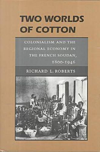 Two Worlds of Cotton: Colonialism and the Regional Economy in the French Soudan, 1800-1946