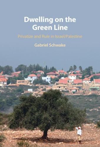 Cover image for Dwelling on the Green Line: Privatize and Rule in Israel/Palestine