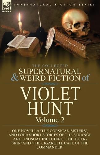 Cover image for The Collected Supernatural and Weird Fiction of Violet Hunt: Volume 2: One Novella 'The Corsican Sisters', and Four Short Stories of the Strange and Unusual Including 'The Tiger-Skin' and 'The Cigarette Case of the Commander