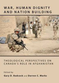 Cover image for War, Human Dignity and Nation Building: Theological Perspectives on Canada's Role in Afghanistan