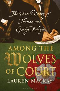 Cover image for Among the Wolves of Court: The Untold Story of Thomas and George Boleyn