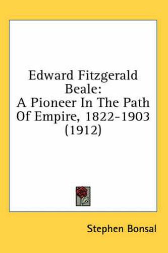 Edward Fitzgerald Beale: A Pioneer in the Path of Empire, 1822-1903 (1912)