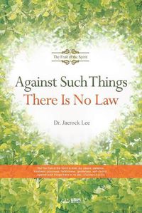 Cover image for Against Such Things There Is No Law: The Fruit of the Spirit