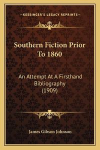 Cover image for Southern Fiction Prior to 1860: An Attempt at a Firsthand Bibliography (1909)