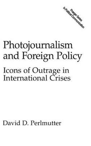Cover image for Photojournalism and Foreign Policy: Icons of Outrage in International Crises