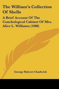 Cover image for The William's Collection of Shells: A Brief Account of the Conchological Cabinet of Mrs. Alice L. Williams (1908)