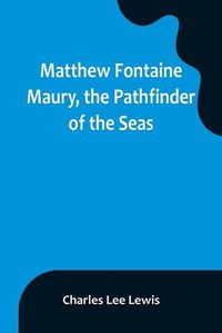Cover image for Matthew Fontaine Maury, the Pathfinder of the Seas