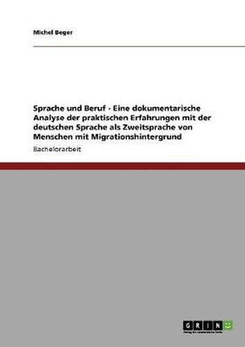 Cover image for Sprache und Beruf - Eine dokumentarische Analyse der praktischen Erfahrungen mit der deutschen Sprache als Zweitsprache von Menschen mit Migrationshintergrund