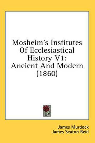 Cover image for Mosheim's Institutes of Ecclesiastical History V1: Ancient and Modern (1860)
