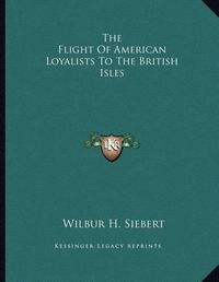 Cover image for The Flight of American Loyalists to the British Isles