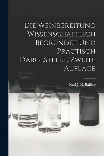 Cover image for Die Weinbereitung Wissenschaftlich Begruendet Und Practisch Dargestellt, Zweite Auflage