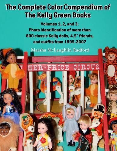 The Complete Color Compendium of the Kelly Green Books, Volumes 1, 2, and 3: Photo identification of more than 800 classic Kelly dolls, 4.5  friends, and outfits from 1995-2007