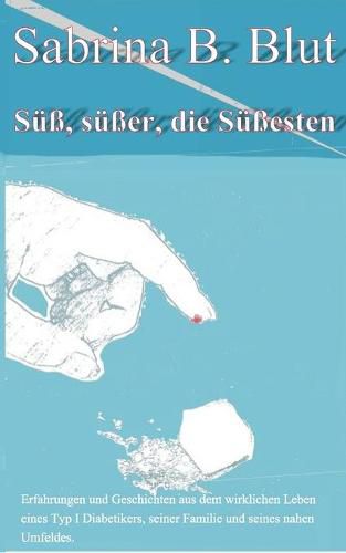 Cover image for Suss, susser, die Sussesten: Erfahrungen und Geschichten aus dem wirklichen Leben eines Typ I Diabetikers, seiner Famile und seines nahen Umfeldes.