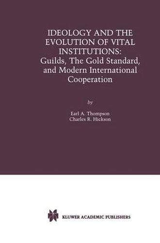 Ideology and the Evolution of Vital Institutions: Guilds, The Gold Standard, and Modern International Cooperation