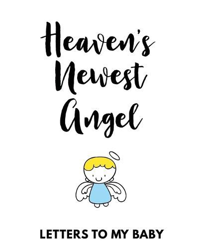 Cover image for Heaven's Newest Angel Letters To My Baby: A Diary Of All The Things I Wish I Could Say Newborn Memories Grief Journal Loss of a Baby Sorrowful Season Forever In Your Heart Remember and Reflect