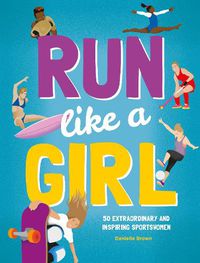 Cover image for Run Like A Girl: 50 Extraordinary and Inspiring Sportswomen