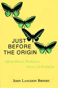 Cover image for Just Before the Origin: Alfred Russel Wallace's Theory of Evolution
