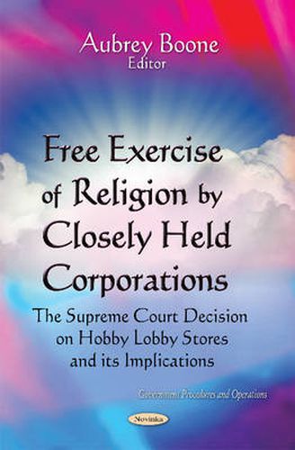 Cover image for Free Exercise of Religion by Closely Held Corporations: The Supreme Court Decision on Hobby Lobby Stores & Its Implications