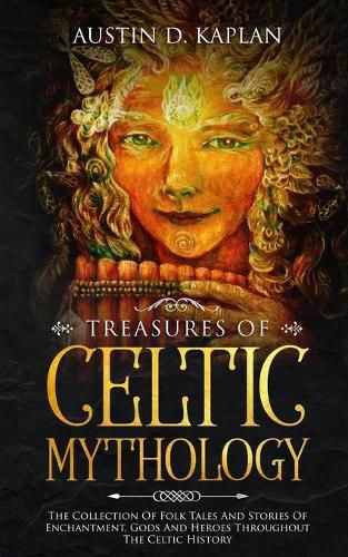 Cover image for Treasures Of Celtic Mythology: The Collection Of Folk Tales And Stories Of Enchantment, Gods And Heroes Throughout The Celtic History