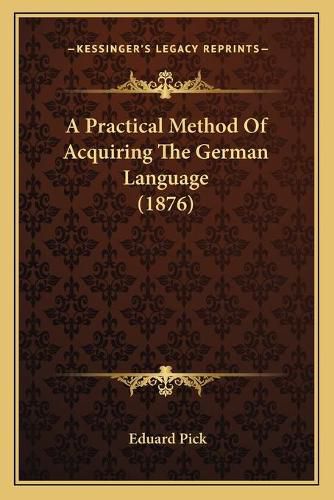 Cover image for A Practical Method of Acquiring the German Language (1876)