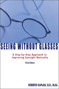 Cover image for Seeing Without Glasses: A Step-By-Step Approach To Improving Eyesight Naturally