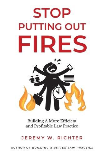 Cover image for Stop Putting Out Fires: Building a More Efficient and Profitable Law Practice