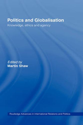 Cover image for Politics and Globalisation: Knowledge, Ethics and Agency