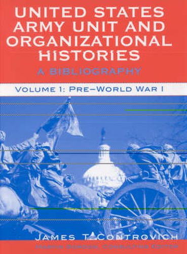 Cover image for United States Army Unit and Organizational Histories: A Bibliography, Pre-World War 1