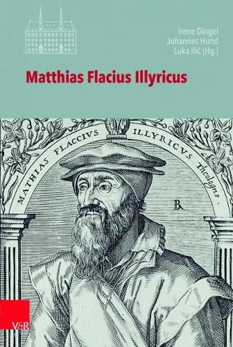 Cover image for Matthias Flacius Illyricus: Biographische Kontexte, theologische Wirkungen, historische Rezeption