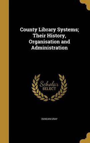 Cover image for County Library Systems; Their History, Organisation and Administration