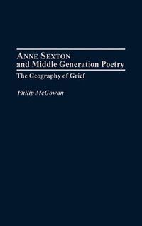 Cover image for Anne Sexton and Middle Generation Poetry: The Geography of Grief