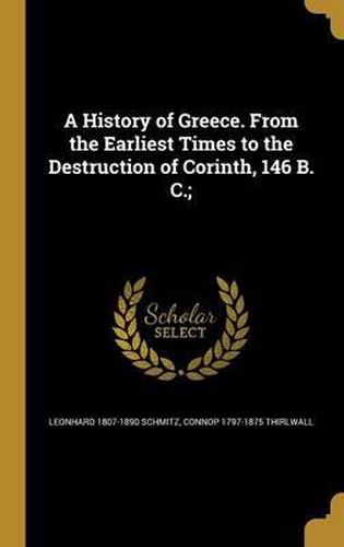 Cover image for A History of Greece. from the Earliest Times to the Destruction of Corinth, 146 B. C.;