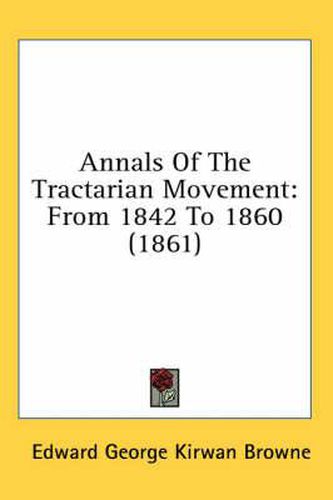 Cover image for Annals of the Tractarian Movement: From 1842 to 1860 (1861)