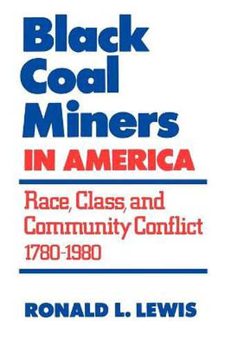 Cover image for Black Coal Miners in America: Race, Class, and Community Conflict, 1780-1980