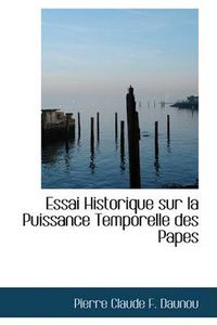 Cover image for Essai Historique Sur La Puissance Temporelle Des Papes