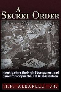 Cover image for A Secret Order: Investigating the High Strangeness and Synchronicity in the JFK Assassination