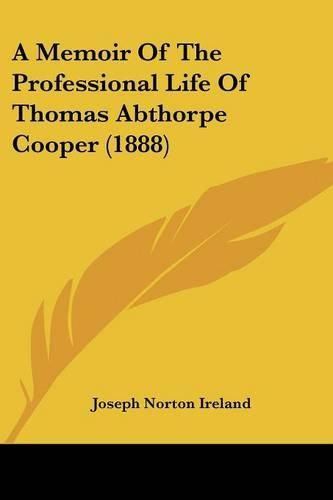 A Memoir of the Professional Life of Thomas Abthorpe Cooper (1888)