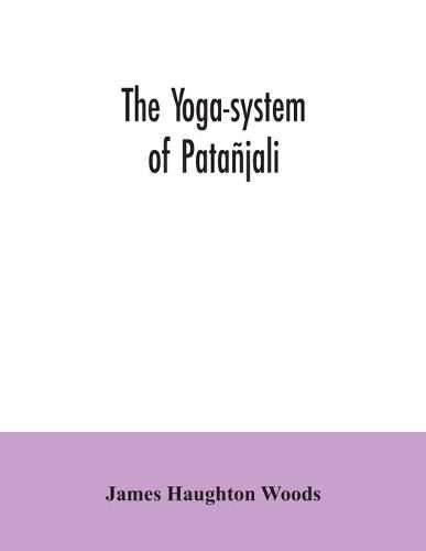 Cover image for The yoga-system of Patanjali; or, The ancient Hindu doctrine of concentration of mind, embracing the mnemonic rules, called Yoga-sutras, of Patanjali, and the comment, called Yoga-bhashya