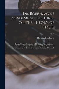 Cover image for Dr. Boerhaave's Academical Lectures on the Theory of Physic
