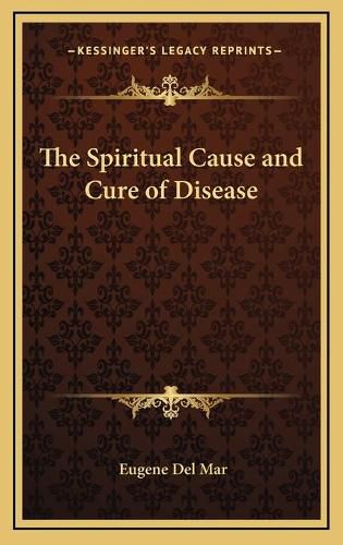 Cover image for The Spiritual Cause and Cure of Disease