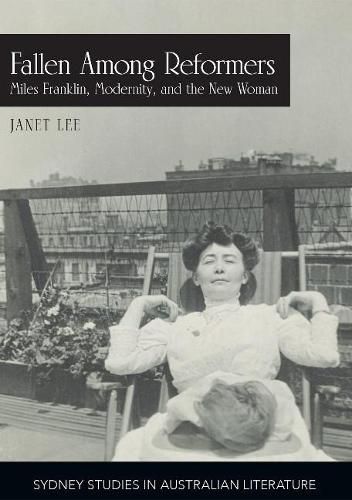 Fallen Among Reformers: Miles Franklin, Modernity and the New Woman