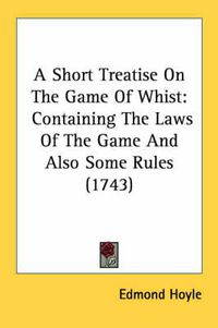 Cover image for A Short Treatise on the Game of Whist: Containing the Laws of the Game and Also Some Rules (1743)