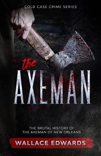 Cover image for The Axeman: The Brutal History of the Axeman of New Orleans